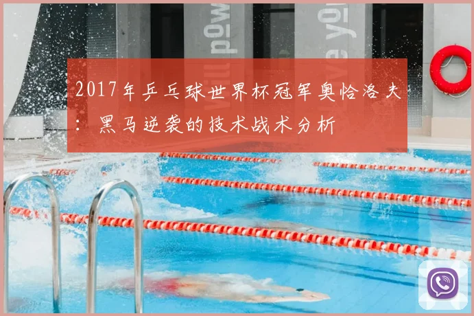 2017年乒乓球世界杯冠军奥恰洛夫：黑马逆袭的技术战术分析