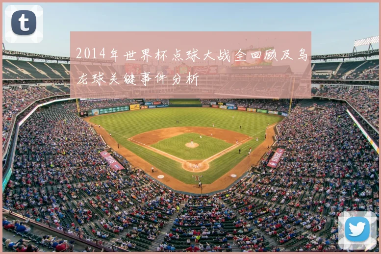 2014年世界杯点球大战全回顾及乌龙球关键事件分析